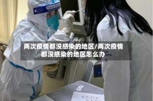 两次疫情都没感染的地区/两次疫情都没感染的地区怎么办
