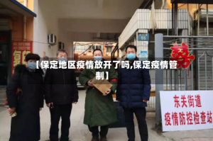 【保定地区疫情放开了吗,保定疫情管制】