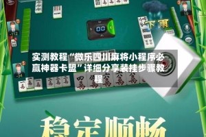 实测教程“微乐四川麻将小程序必赢神器卡盟”详细分享装挂步骤教程