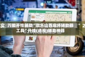 万能开挂辅助“微乐山西麻将辅助器工具”开挂(透视)辅助神器