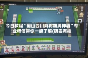 今日教程“蜀山四川麻将胡牌神器”专业师傅带你一起了解(确实有挂