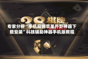 专家分析“手机麻将苹果外卦神器下载安装”科技辅助神器手机版教程