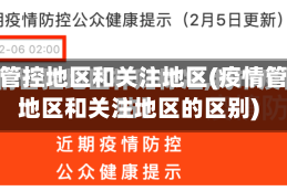 疫情管控地区和关注地区(疫情管控地区和关注地区的区别)