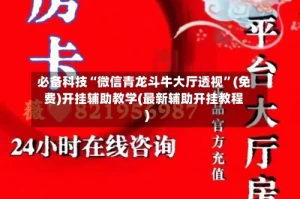 必备科技“微信青龙斗牛大厅透视”(免费)开挂辅助教学(最新辅助开挂教程)