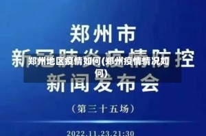 郑州地区疫情如何(郑州疫情情况如何)