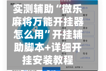 实测辅助“微乐麻将万能开挂器怎么用”开挂辅助脚本+详细开挂安装教程