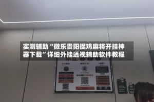 实测辅助“微乐贵阳捉鸡麻将开挂神器下载”详细外挂透视辅助软件教程