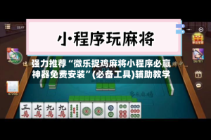 强力推荐“微乐捉鸡麻将小程序必赢神器免费安装”(必备工具)辅助教学