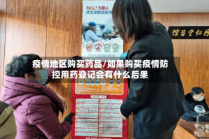 疫情地区购买药品/如果购买疫情防控用药登记会有什么后果