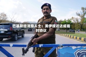 巴基斯坦消息人士：美伊接近达成临时协议