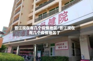 晋江现在有几个疫情地区/晋江现在有几个疫情地区了