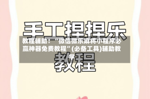 教程辅助！“微信微乐麻将小程序必赢神器免费教程”(必备工具)辅助教学