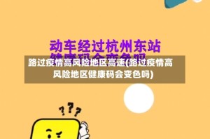 路过疫情高风险地区高速(路过疫情高风险地区健康码会变色吗)