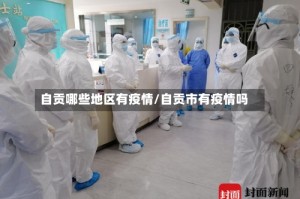 自贡哪些地区有疫情/自贡市有疫情吗