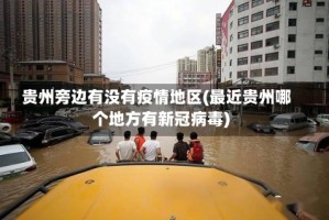 贵州旁边有没有疫情地区(最近贵州哪个地方有新冠病毒)