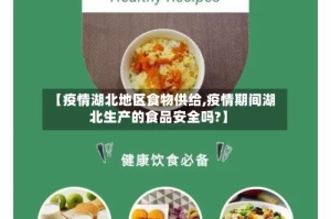 【疫情湖北地区食物供给,疫情期间湖北生产的食品安全吗?】