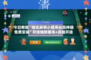 今日教程“微乐麻将小程序必赢神器免费安装”开挂辅助脚本+详细开挂