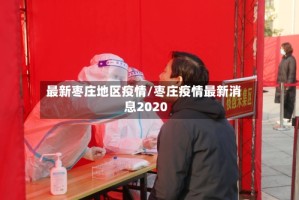 最新枣庄地区疫情/枣庄疫情最新消息2020