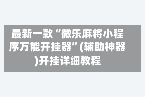 最新一款“微乐麻将小程序万能开挂器”(辅助神器)开挂详细教程