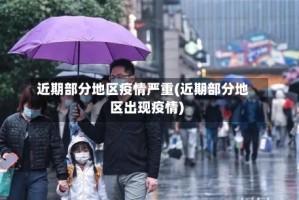 近期部分地区疫情严重(近期部分地区出现疫情)