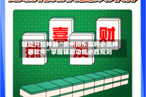 辅助开挂神器“贵州微乐麻将必赢神器软件”掌握辅助功能必胜规则