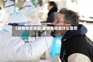 【疫情地区核验,疫情核验是什么意思】