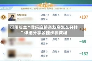 可用版本“微乐麻将亲友房怎么开挂”详细分享装挂步骤教程