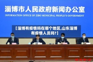 【淄博有疫情吗在哪个地区,山东淄博有疫情人员吗?】