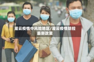 灌云疫情中风险地区/灌云疫情防控最新政策