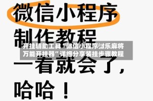 开挂辅助工具“微信小程序微乐麻将万能开挂器”详细分享装挂步骤教程