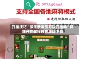 开挂技巧“微乐亲友房可以开挂吗”详细开挂教程官方正版下载