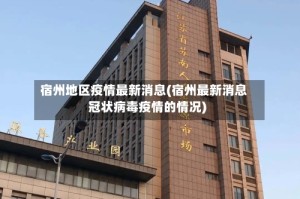 宿州地区疫情最新消息(宿州最新消息冠状病毒疫情的情况)