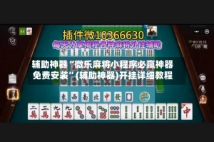 辅助神器“微乐麻将小程序必赢神器免费安装”(辅助神器)开挂详细教程