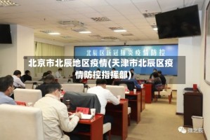 北京市北辰地区疫情(天津市北辰区疫情防控指挥部)