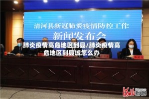 肺炎疫情高危地区到县/肺炎疫情高危地区到县城怎么办