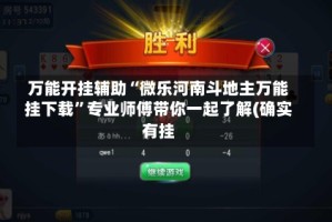 万能开挂辅助“微乐河南斗地主万能挂下载”专业师傅带你一起了解(确实有挂