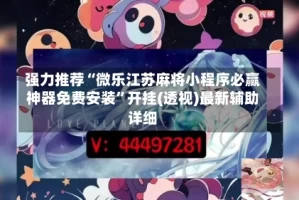 强力推荐“微乐江苏麻将小程序必赢神器免费安装”开挂(透视)最新辅助详细