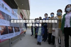巴音郭楞地区疫情/巴音郭楞防疫指挥中心电话