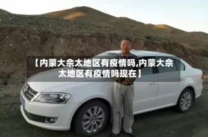 【内蒙大佘太地区有疫情吗,内蒙大佘太地区有疫情吗现在】