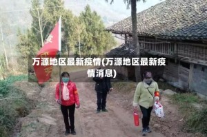 万源地区最新疫情(万源地区最新疫情消息)