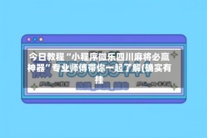 今日教程“小程序微乐四川麻将必赢神器”专业师傅带你一起了解(确实有挂