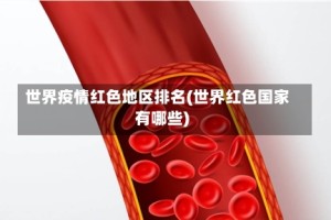 世界疫情红色地区排名(世界红色国家有哪些)