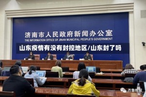 山东疫情有没有封控地区/山东封了吗