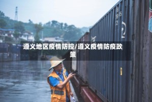 遵义地区疫情防控/遵义疫情防疫政策
