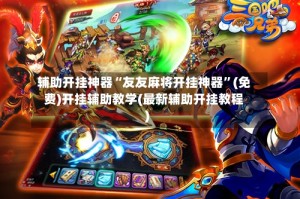 辅助开挂神器“友友麻将开挂神器”(免费)开挂辅助教学(最新辅助开挂教程)
