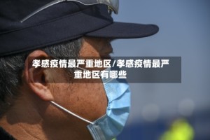 孝感疫情最严重地区/孝感疫情最严重地区有哪些