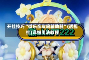 开挂技巧“微乐亲友房辅助器”(透视挂)详细用法教程
