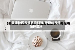 天津地区疫情防控形势/天津的疫情防控措施