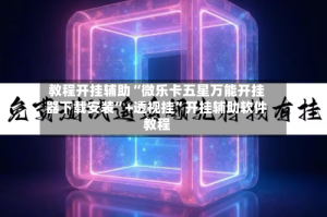 教程开挂辅助“微乐卡五星万能开挂器下载安装”+透视挂”开挂辅助软件教程
