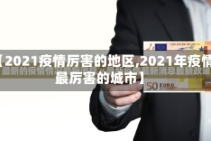 【2021疫情厉害的地区,2021年疫情最厉害的城市】